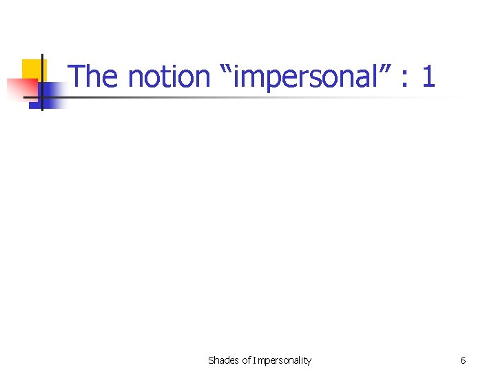 The notion “impersonal” : 1 Shades of Impersonality 6 