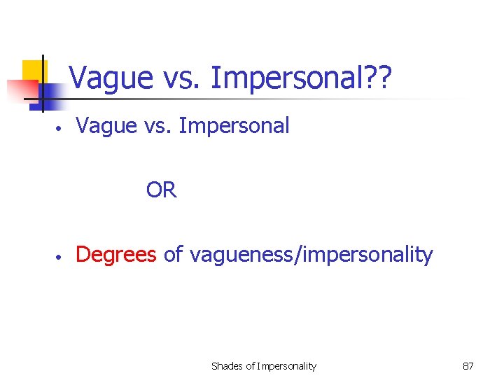 Vague vs. Impersonal? ? • Vague vs. Impersonal OR • Degrees of vagueness/impersonality Shades