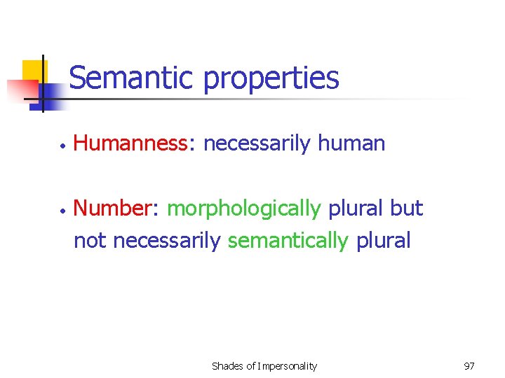 Semantic properties • • Humanness: necessarily human Number: morphologically plural but not necessarily semantically