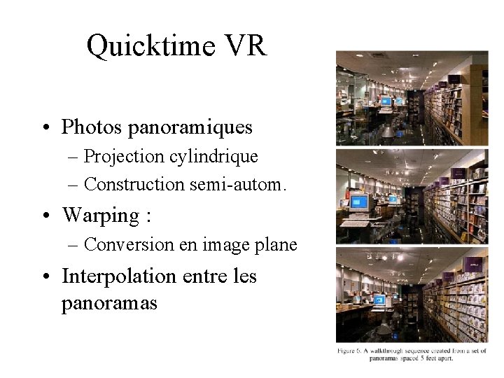 Quicktime VR • Photos panoramiques – Projection cylindrique – Construction semi-autom. • Warping :