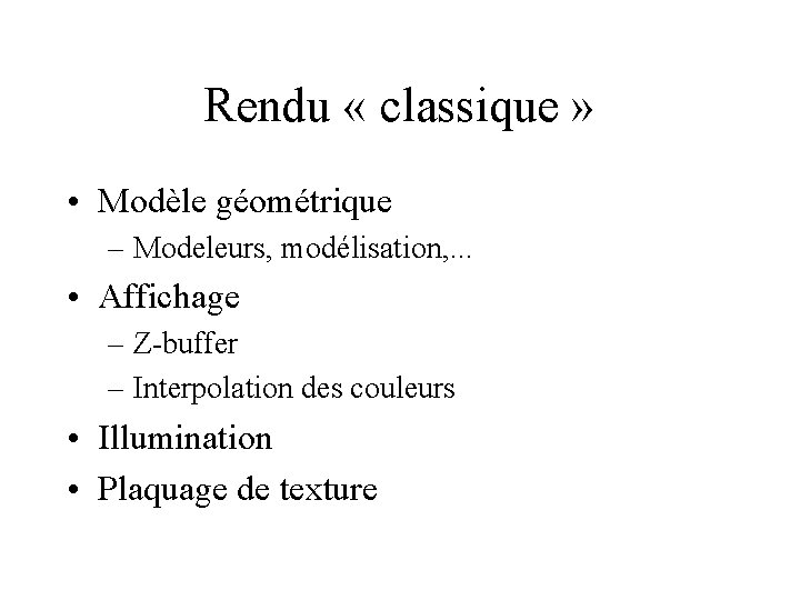 Rendu « classique » • Modèle géométrique – Modeleurs, modélisation, . . . •