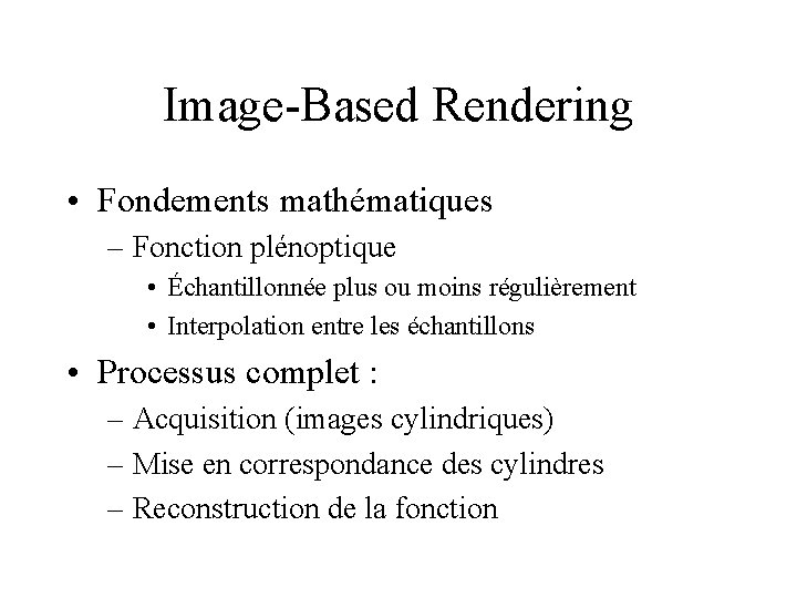 Image-Based Rendering • Fondements mathématiques – Fonction plénoptique • Échantillonnée plus ou moins régulièrement