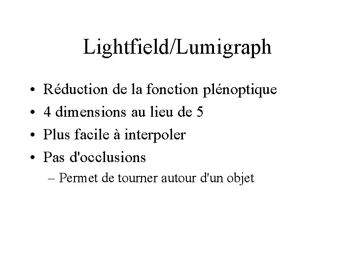 Lightfield/Lumigraph • • Réduction de la fonction plénoptique 4 dimensions au lieu de 5