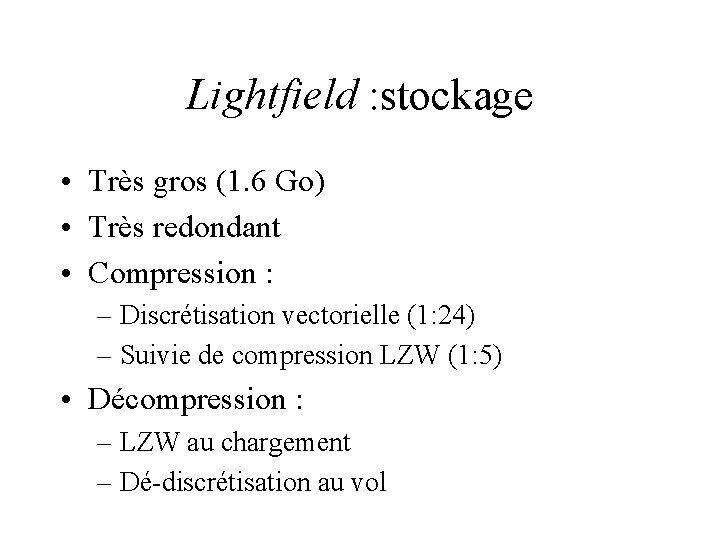 Lightfield : stockage • Très gros (1. 6 Go) • Très redondant • Compression