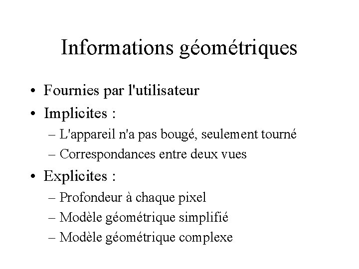 Informations géométriques • Fournies par l'utilisateur • Implicites : – L'appareil n'a pas bougé,