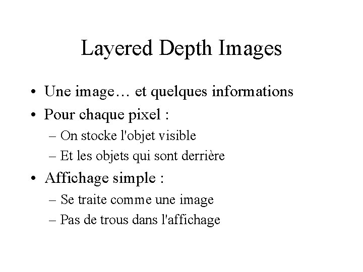 Layered Depth Images • Une image… et quelques informations • Pour chaque pixel :