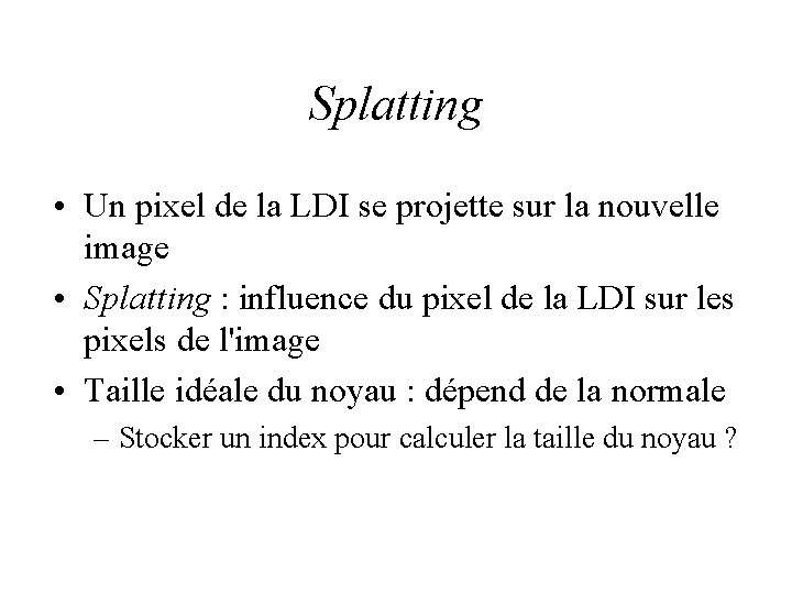 Splatting • Un pixel de la LDI se projette sur la nouvelle image •