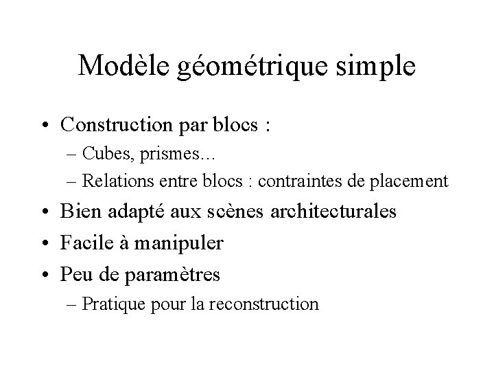 Modèle géométrique simple • Construction par blocs : – Cubes, prismes… – Relations entre