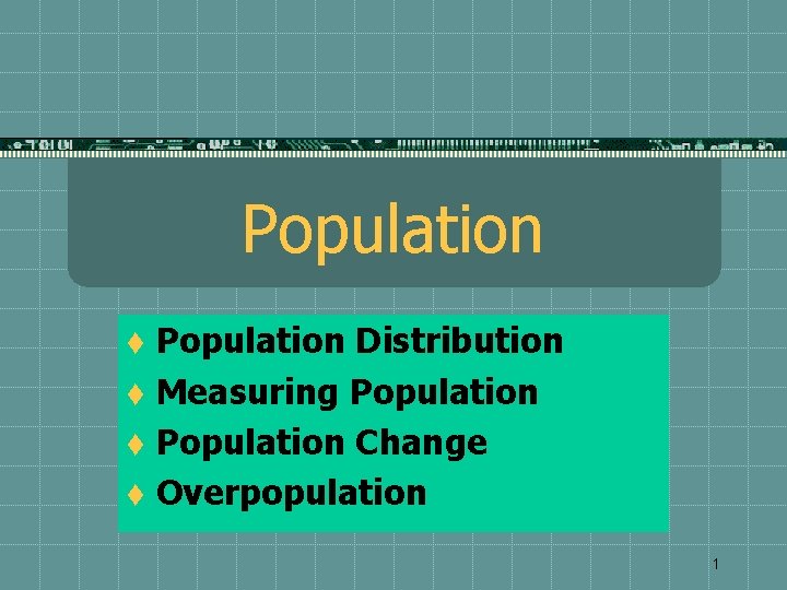 Population Distribution t Measuring Population t Population Change t Overpopulation t 1 