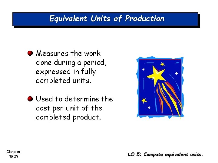 Equivalent Units of Production Measures the work done during a period, expressed in fully Equivalent Units of Production Measures the work done during a period, expressed in fully
