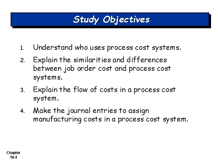 Study Objectives 1. Understand who uses process cost systems. 2. Explain the similarities and Study Objectives 1. Understand who uses process cost systems. 2. Explain the similarities and