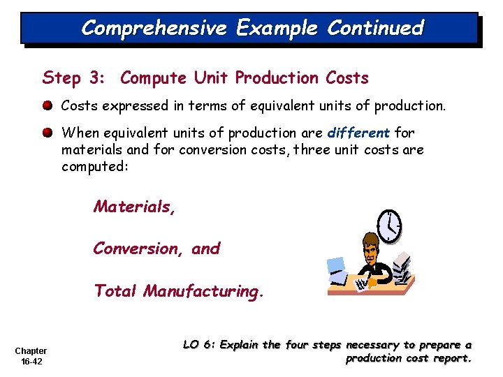 Comprehensive Example Continued Step 3: Compute Unit Production Costs expressed in terms of equivalent Comprehensive Example Continued Step 3: Compute Unit Production Costs expressed in terms of equivalent