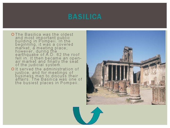 BASILICA The Basilica was the oldest and most important public building in Pompeii. In