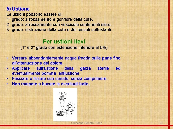 5) Ustione Le ustioni possono essere di: 1° grado: arrossamento e gonfiore della cute.