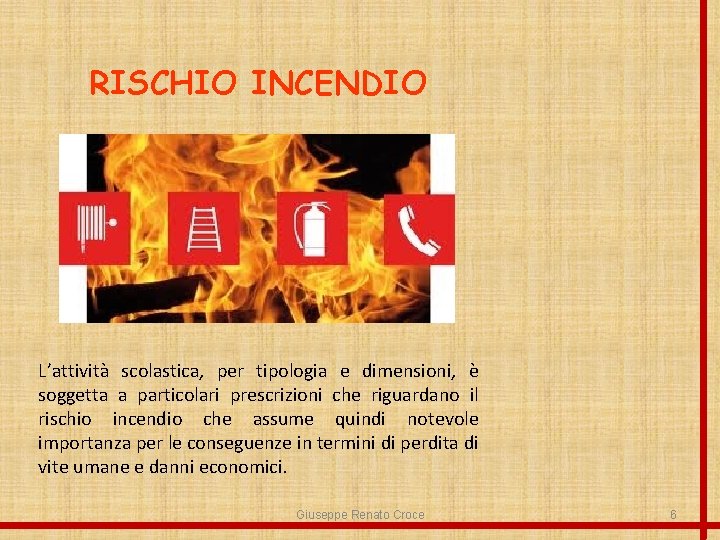 RISCHIO INCENDIO L’attività scolastica, per tipologia e dimensioni, è soggetta a particolari prescrizioni che