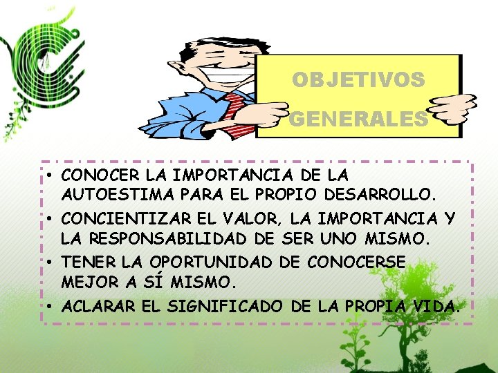 OBJETIVOS GENERALES • CONOCER LA IMPORTANCIA DE LA AUTOESTIMA PARA EL PROPIO DESARROLLO. •