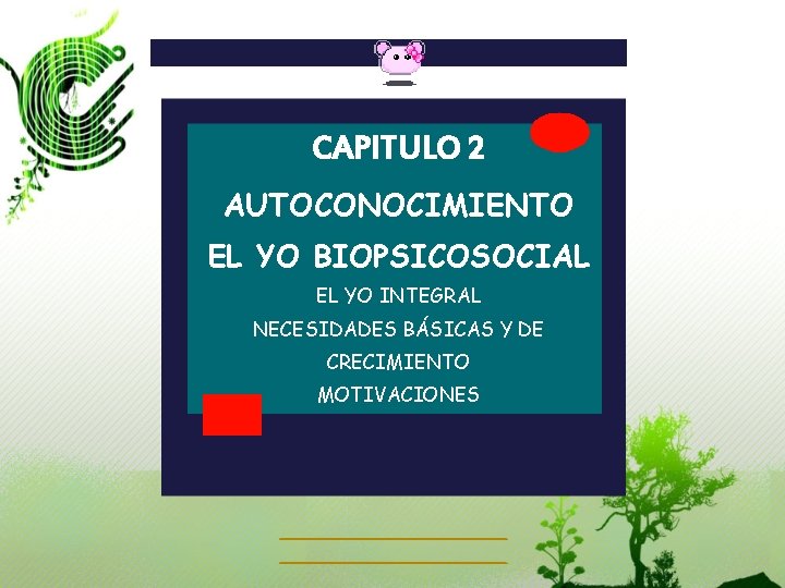 CAPITULO 2 AUTOCONOCIMIENTO EL YO BIOPSICOSOCIAL EL YO INTEGRAL NECESIDADES BÁSICAS Y DE CRECIMIENTO