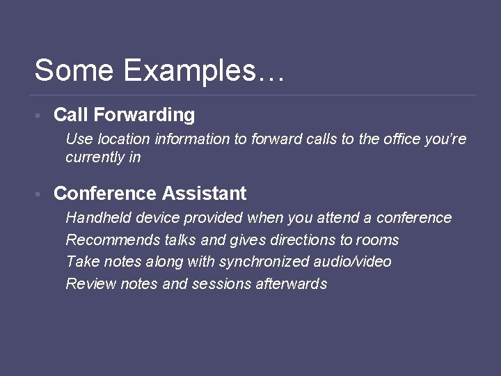 Some Examples… § Call Forwarding Use location information to forward calls to the office