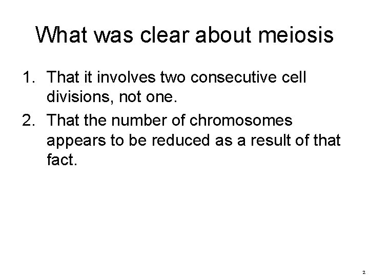 What was clear about meiosis 1. That it involves two consecutive cell divisions, not What was clear about meiosis 1. That it involves two consecutive cell divisions, not
