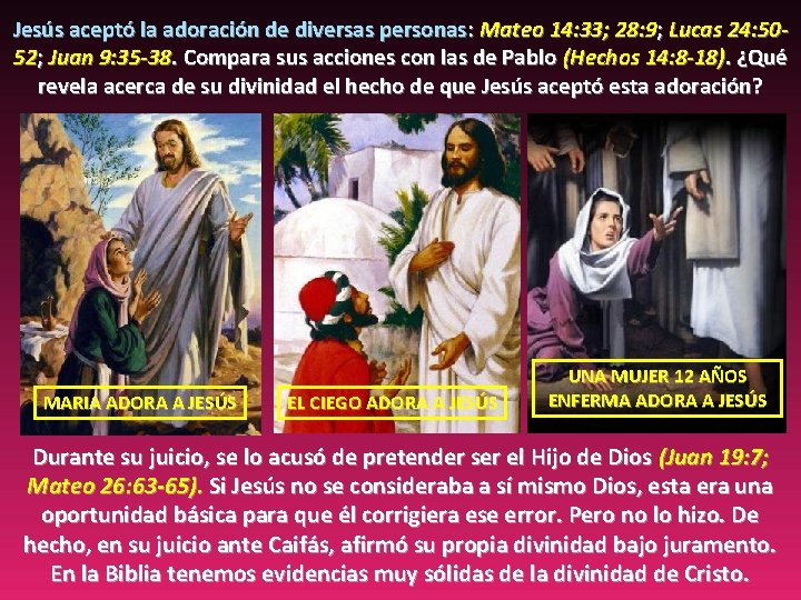 Jesús aceptó la adoración de diversas personas: Mateo 14: 33; 28: 9; Lucas 24: