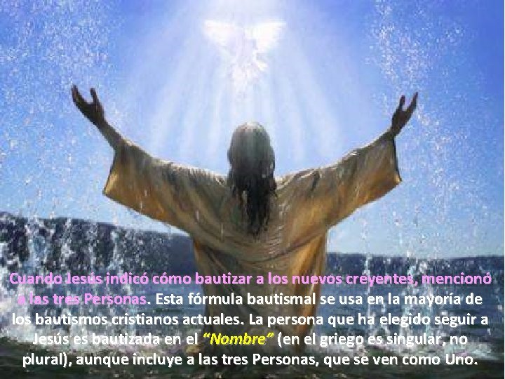 Cuando Jesús indicó cómo bautizar a los nuevos creyentes, mencionó a las tres Personas.