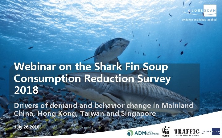 Webinar on the Shark Fin Soup Consumption Reduction Survey 2018 Drivers of demand behavior