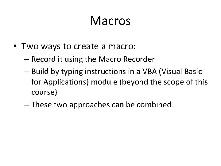 Macros • Two ways to create a macro: – Record it using the Macro