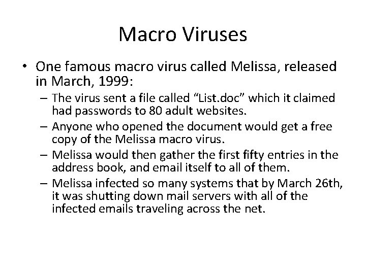 Macro Viruses • One famous macro virus called Melissa, released in March, 1999: –