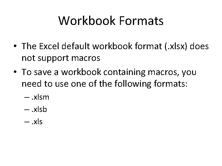 Workbook Formats • The Excel default workbook format (. xlsx) does not support macros