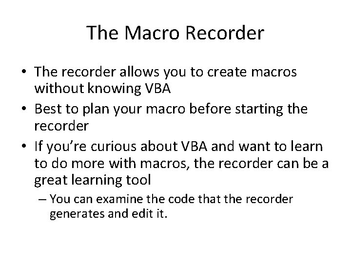 The Macro Recorder • The recorder allows you to create macros without knowing VBA