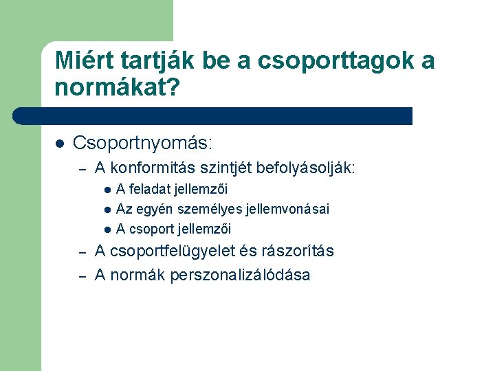 Miért tartják be a csoporttagok a normákat? l Csoportnyomás: – A konformitás szintjét befolyásolják: