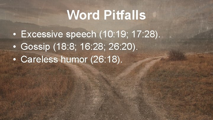 Word Pitfalls • Excessive speech (10: 19; 17: 28). • Gossip (18: 8; 16:
