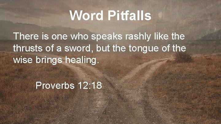 Word Pitfalls There is one who speaks rashly like thrusts of a sword, but
