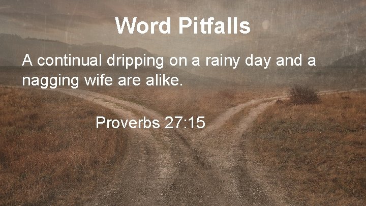 Word Pitfalls A continual dripping on a rainy day and a nagging wife are