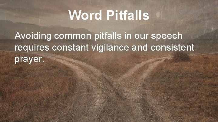 Word Pitfalls Avoiding common pitfalls in our speech requires constant vigilance and consistent prayer.