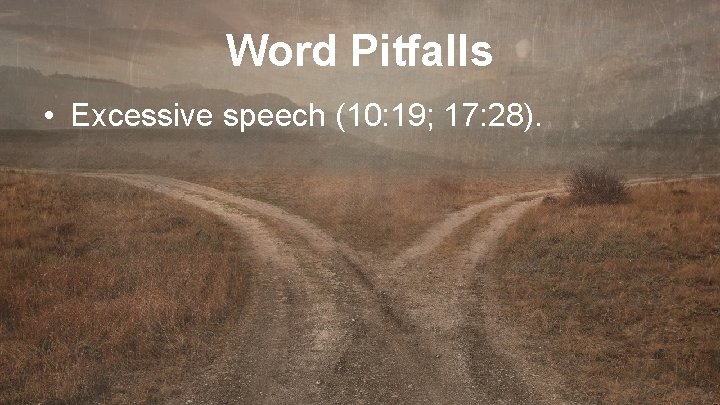 Word Pitfalls • Excessive speech (10: 19; 17: 28). 