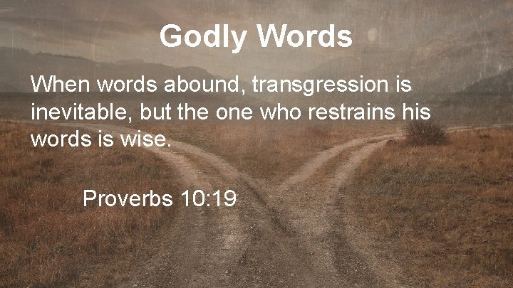 Godly Words When words abound, transgression is inevitable, but the one who restrains his