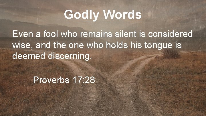 Godly Words Even a fool who remains silent is considered wise, and the one