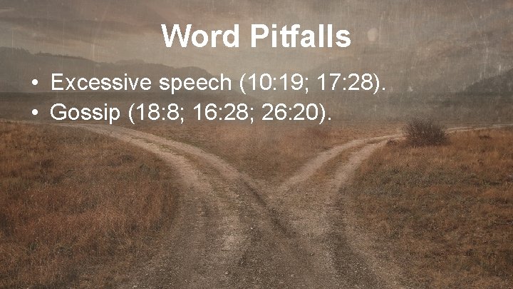 Word Pitfalls • Excessive speech (10: 19; 17: 28). • Gossip (18: 8; 16: