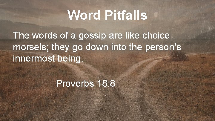 Word Pitfalls The words of a gossip are like choice morsels; they go down