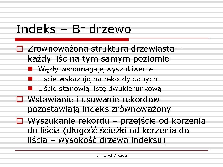 Indeks – B+ drzewo o Zrównoważona struktura drzewiasta – każdy liść na tym samym Indeks – B+ drzewo o Zrównoważona struktura drzewiasta – każdy liść na tym samym