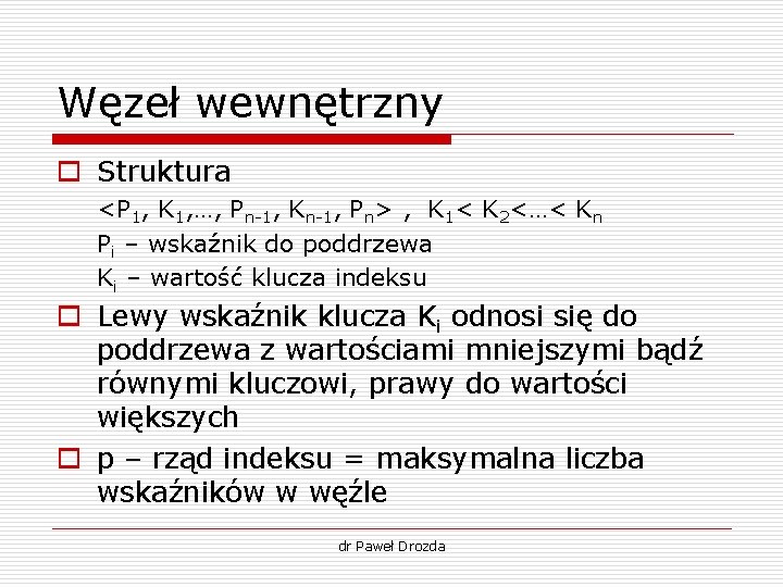 Węzeł wewnętrzny o Struktura <P 1, K 1, …, Pn-1, Kn-1, Pn> , K Węzeł wewnętrzny o Struktura <P 1, K 1, …, Pn-1, Kn-1, Pn> , K