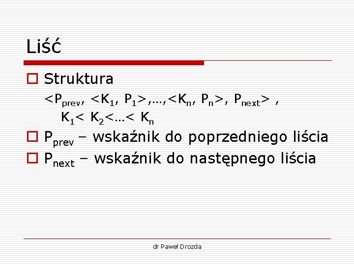 Liść o Struktura <Pprev, <K 1, P 1>, …, <Kn, Pn>, Pnext> , K Liść o Struktura <Pprev, <K 1, P 1>, …, <Kn, Pn>, Pnext> , K