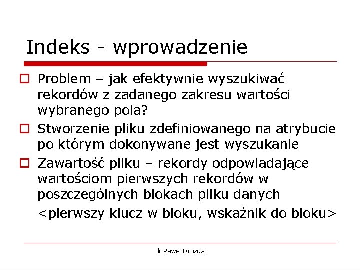 Indeks - wprowadzenie o Problem – jak efektywnie wyszukiwać rekordów z zadanego zakresu wartości Indeks - wprowadzenie o Problem – jak efektywnie wyszukiwać rekordów z zadanego zakresu wartości
