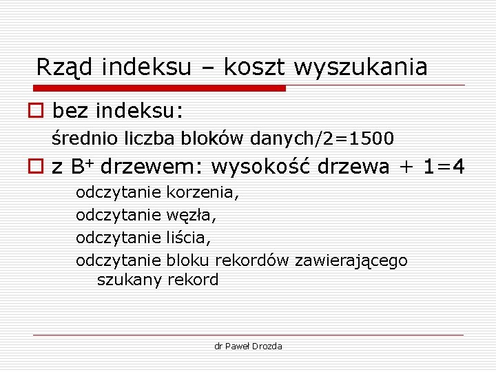 Rząd indeksu – koszt wyszukania o bez indeksu: średnio liczba bloków danych/2=1500 o z Rząd indeksu – koszt wyszukania o bez indeksu: średnio liczba bloków danych/2=1500 o z