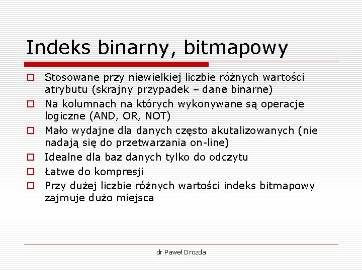 Indeks binarny, bitmapowy o Stosowane przy niewielkiej liczbie różnych wartości atrybutu (skrajny przypadek – Indeks binarny, bitmapowy o Stosowane przy niewielkiej liczbie różnych wartości atrybutu (skrajny przypadek –