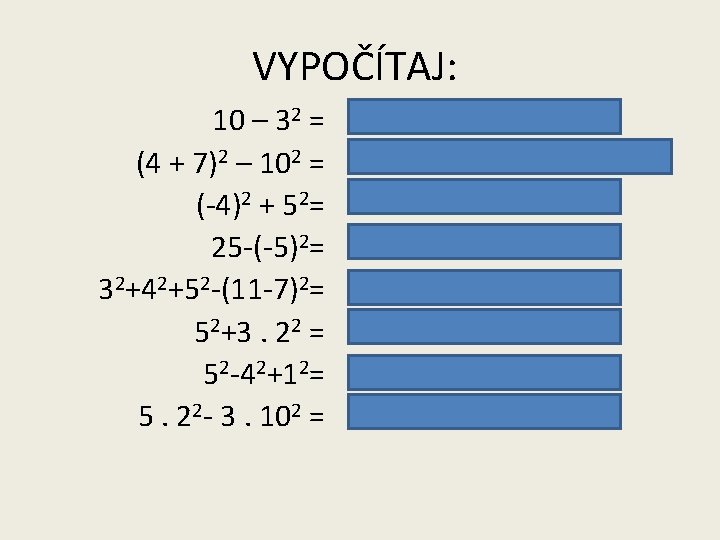 VYPOČÍTAJ: 10 – 32 = (4 + 7)2 – 102 = (-4)2 + 52=