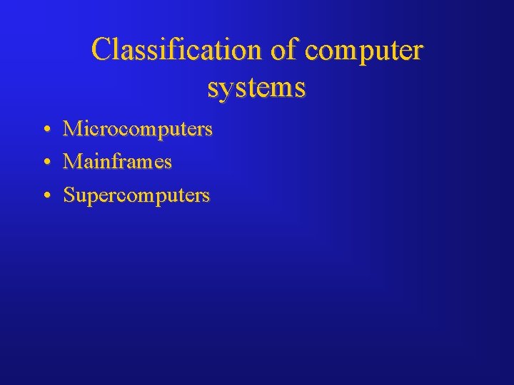 Classification of computer systems • Microcomputers • Mainframes • Supercomputers 