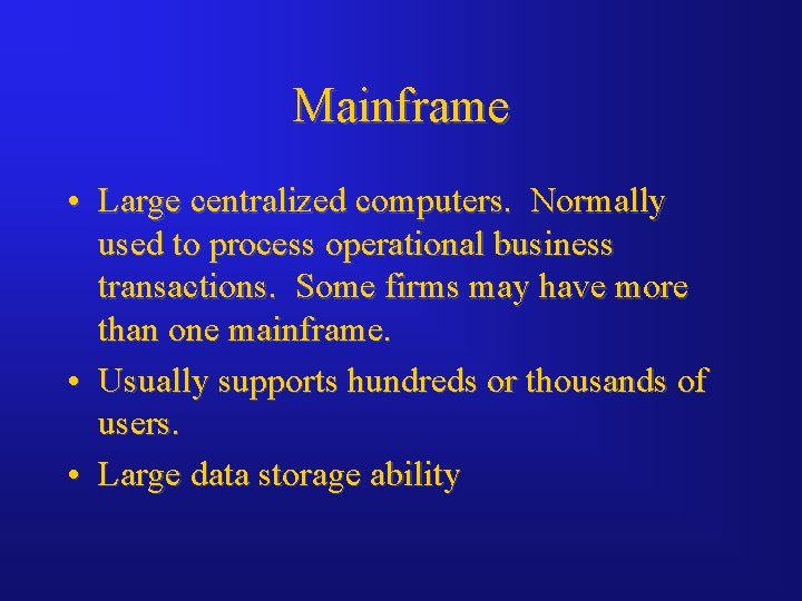 Mainframe • Large centralized computers. Normally used to process operational business transactions. Some firms
