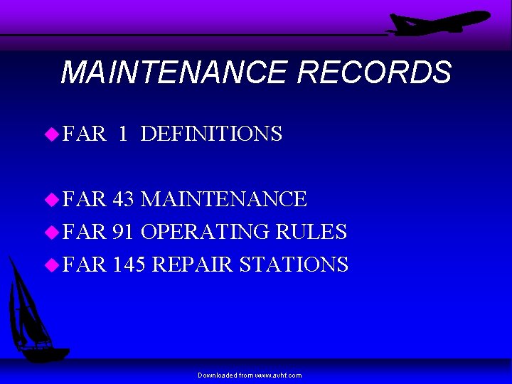 MAINTENANCE RECORDS u FAR 1 DEFINITIONS u FAR 43 MAINTENANCE u FAR 91 OPERATING